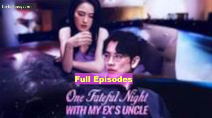 One Fateful Night With My Ex's Uncle Full Episodes